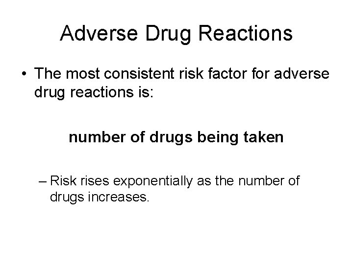 Adverse Drug Reactions • The most consistent risk factor for adverse drug reactions is: