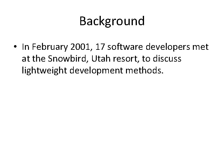 Background • In February 2001, 17 software developers met at the Snowbird, Utah resort,