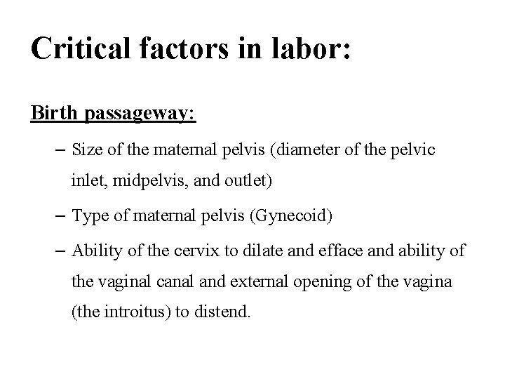 Critical factors in labor: Birth passageway: – Size of the maternal pelvis (diameter of