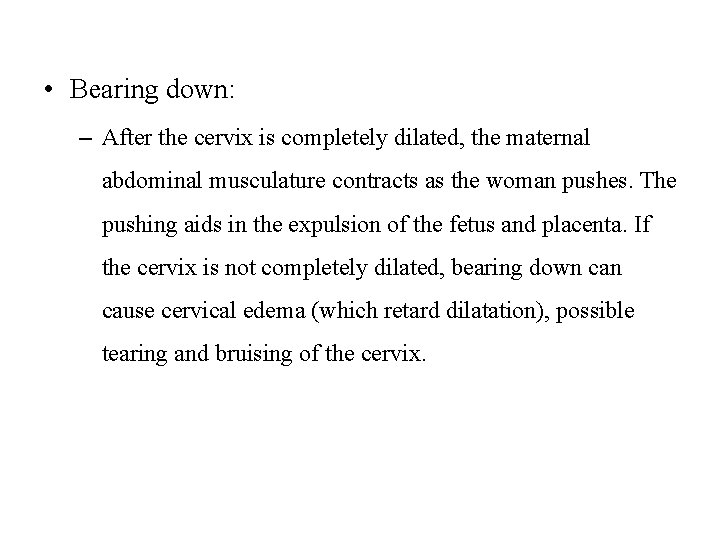  • Bearing down: – After the cervix is completely dilated, the maternal abdominal