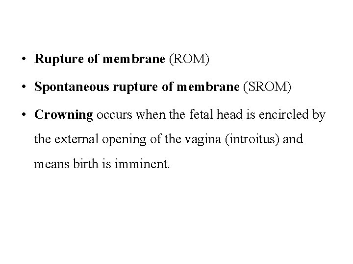  • Rupture of membrane (ROM) • Spontaneous rupture of membrane (SROM) • Crowning