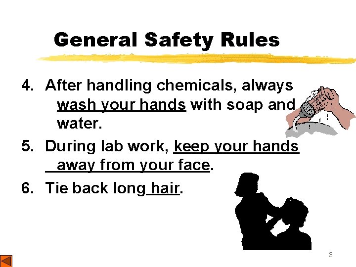 General Safety Rules 4. After handling chemicals, always wash your hands with soap and