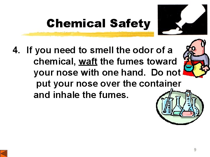 Chemical Safety 4. If you need to smell the odor of a chemical, waft