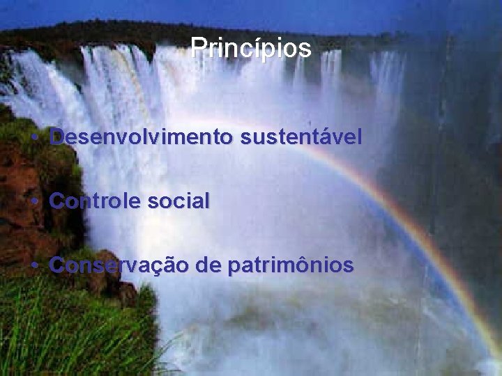 Princípios • Desenvolvimento sustentável • Controle social • Conservação de patrimônios 