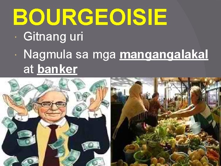 BOURGEOISIE Gitnang uri Nagmula sa mga mangangalakal at banker 