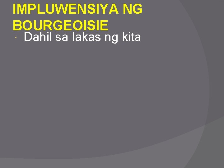 IMPLUWENSIYA NG BOURGEOISIE Dahil sa lakas ng kita 