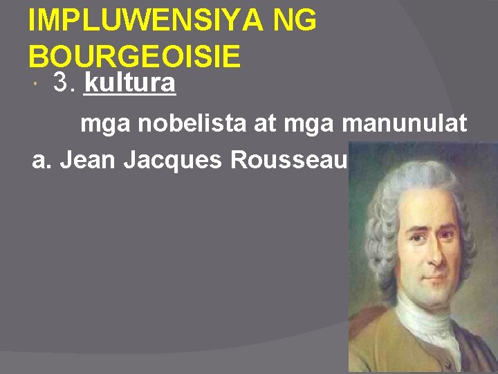 IMPLUWENSIYA NG BOURGEOISIE 3. kultura mga nobelista at mga manunulat a. Jean Jacques Rousseau