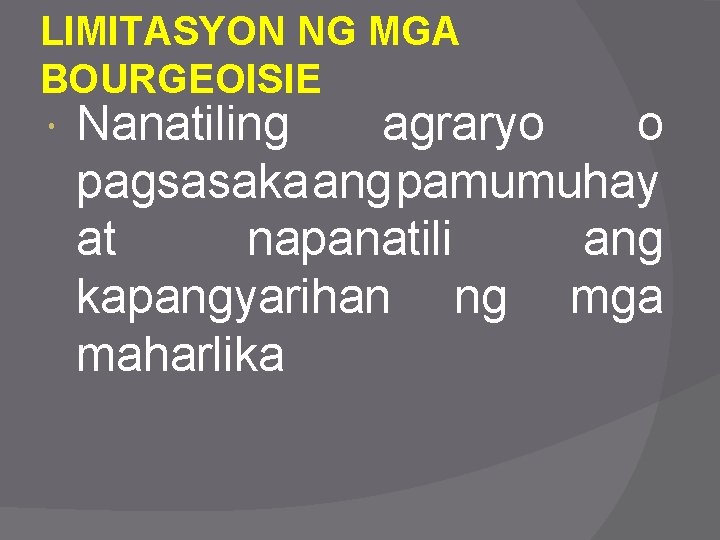 LIMITASYON NG MGA BOURGEOISIE Nanatiling agraryo o pagsasaka ang pamumuhay at napanatili ang kapangyarihan