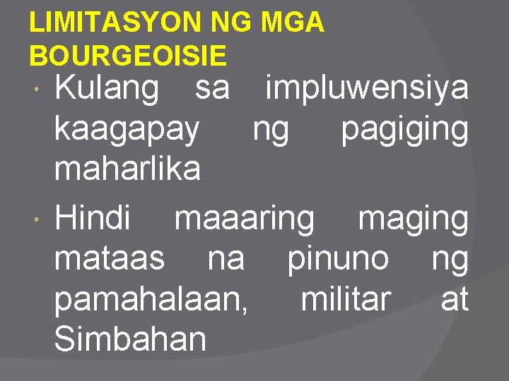 LIMITASYON NG MGA BOURGEOISIE Kulang sa impluwensiya kaagapay ng pagiging maharlika Hindi maaaring maging