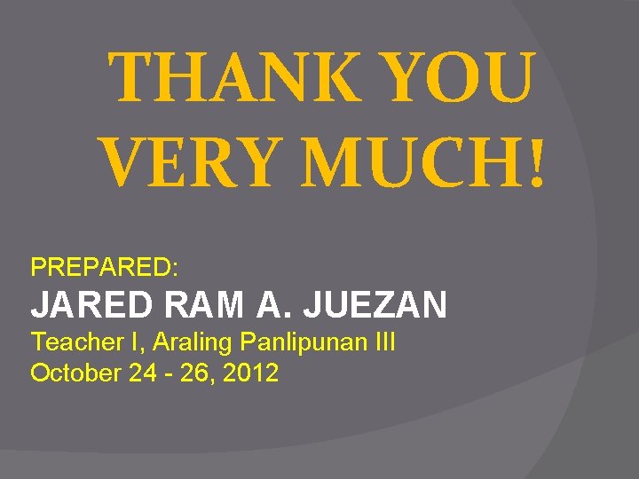 THANK YOU VERY MUCH! PREPARED: JARED RAM A. JUEZAN Teacher I, Araling Panlipunan III