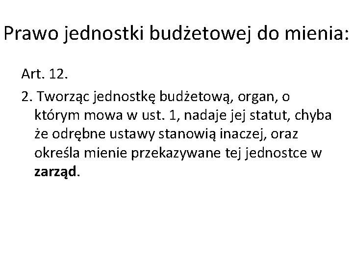 Prawo jednostki budżetowej do mienia: Art. 12. 2. Tworząc jednostkę budżetową, organ, o którym