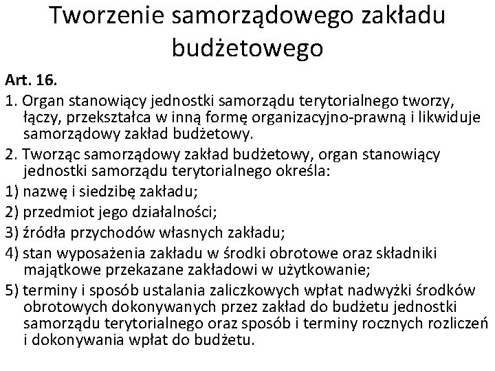 Tworzenie samorządowego zakładu budżetowego Art. 16. 1. Organ stanowiący jednostki samorządu terytorialnego tworzy, łączy,