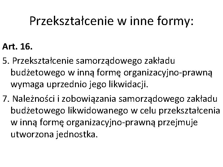 Przekształcenie w inne formy: Art. 16. 5. Przekształcenie samorządowego zakładu budżetowego w inną formę