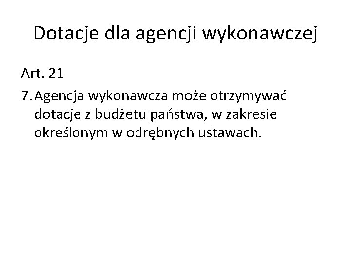 Dotacje dla agencji wykonawczej Art. 21 7. Agencja wykonawcza może otrzymywać dotacje z budżetu