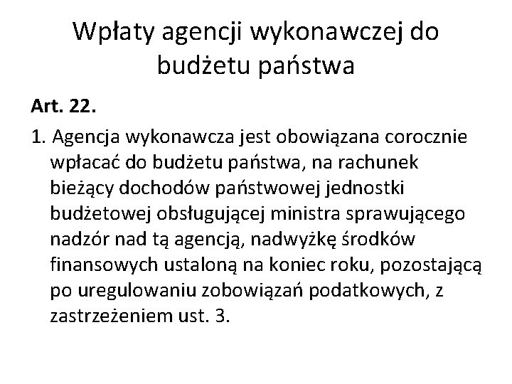 Wpłaty agencji wykonawczej do budżetu państwa Art. 22. 1. Agencja wykonawcza jest obowiązana corocznie