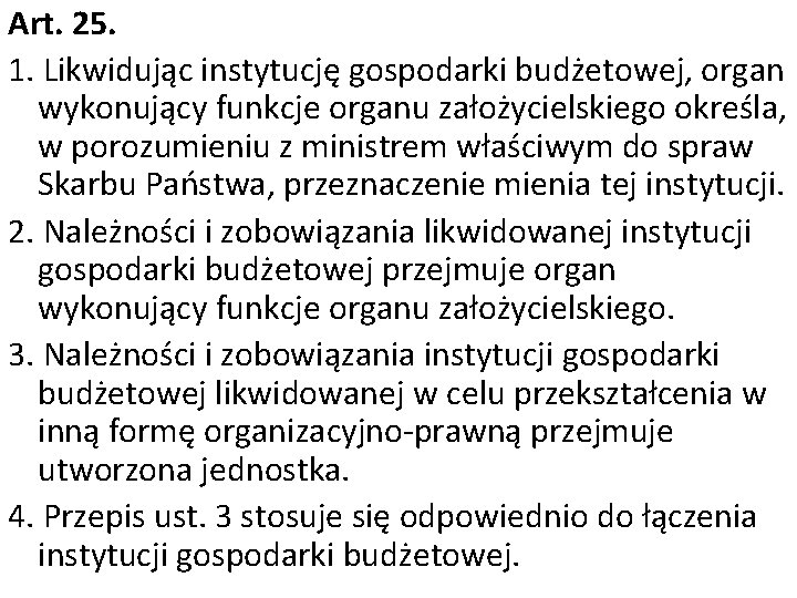 Art. 25. 1. Likwidując instytucję gospodarki budżetowej, organ wykonujący funkcje organu założycielskiego określa, w