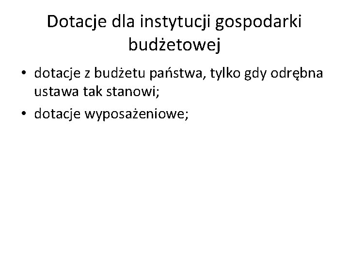 Dotacje dla instytucji gospodarki budżetowej • dotacje z budżetu państwa, tylko gdy odrębna ustawa