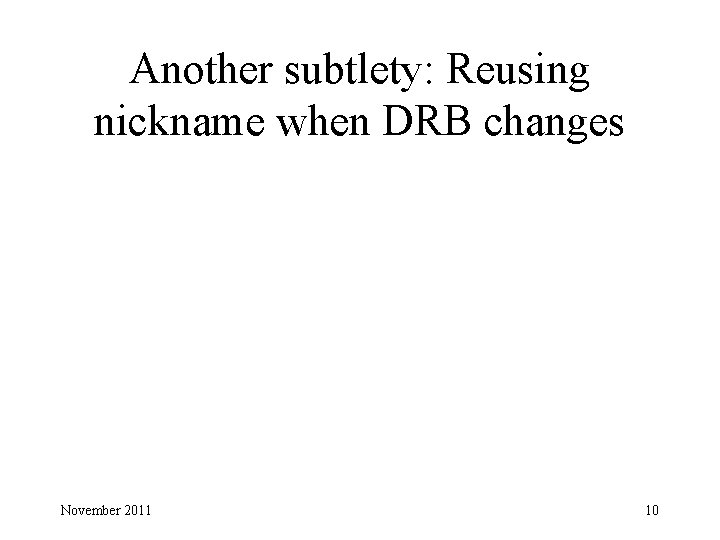 Another subtlety: Reusing nickname when DRB changes November 2011 10 