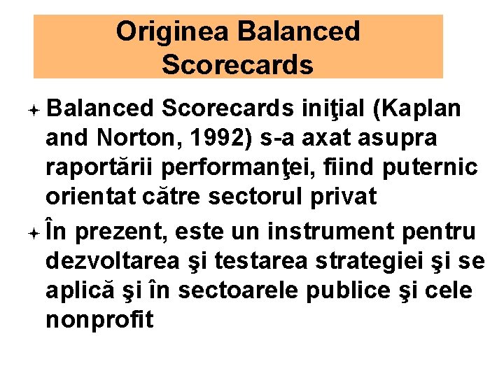 Originea Balanced Scorecards ª Balanced Scorecards iniţial (Kaplan and Norton, 1992) s-a axat asupra