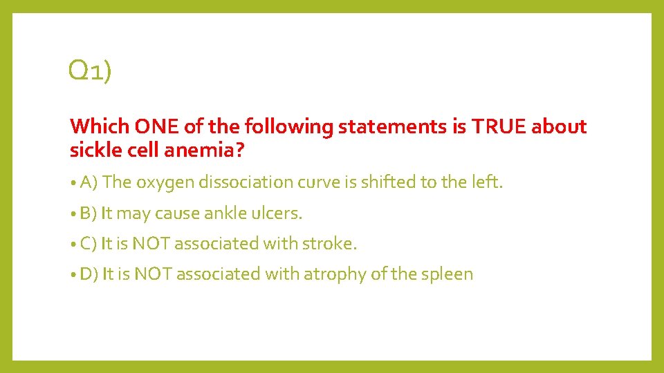 Q 1) Which ONE of the following statements is TRUE about sickle cell anemia?