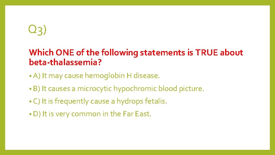 Q 3) Which ONE of the following statements is TRUE about beta-thalassemia? • A)
