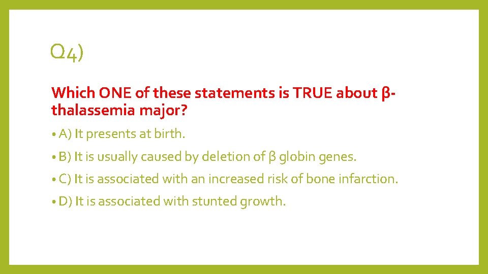 Q 4) Which ONE of these statements is TRUE about βthalassemia major? • A)