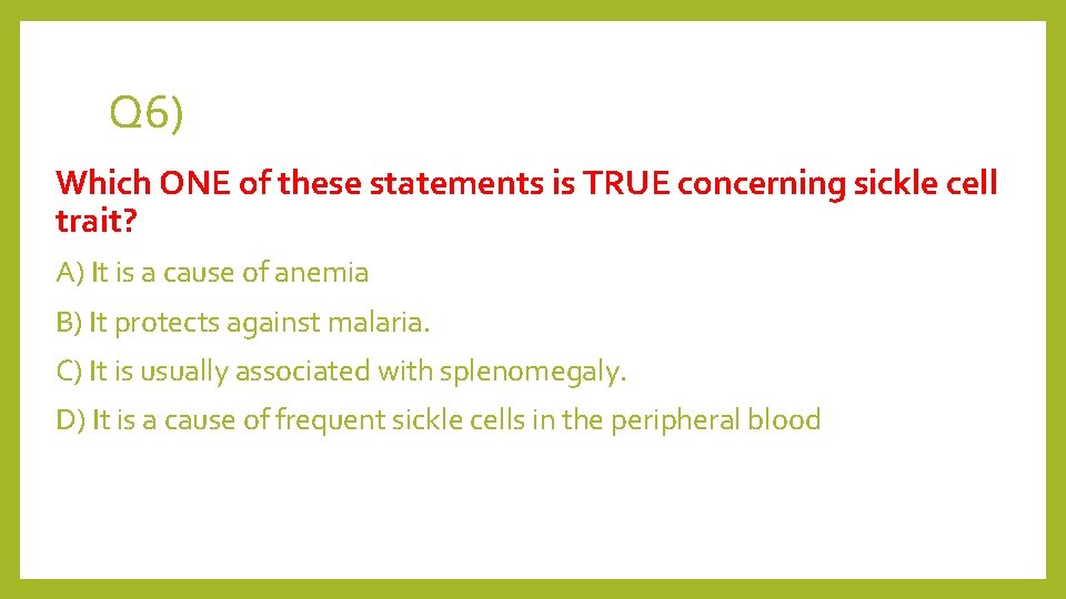 Q 6) Which ONE of these statements is TRUE concerning sickle cell trait? A)