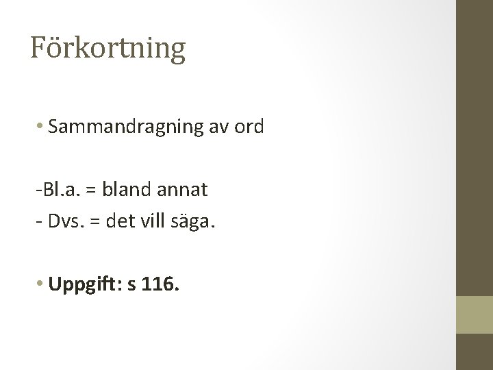 Förkortning • Sammandragning av ord -Bl. a. = bland annat - Dvs. = det