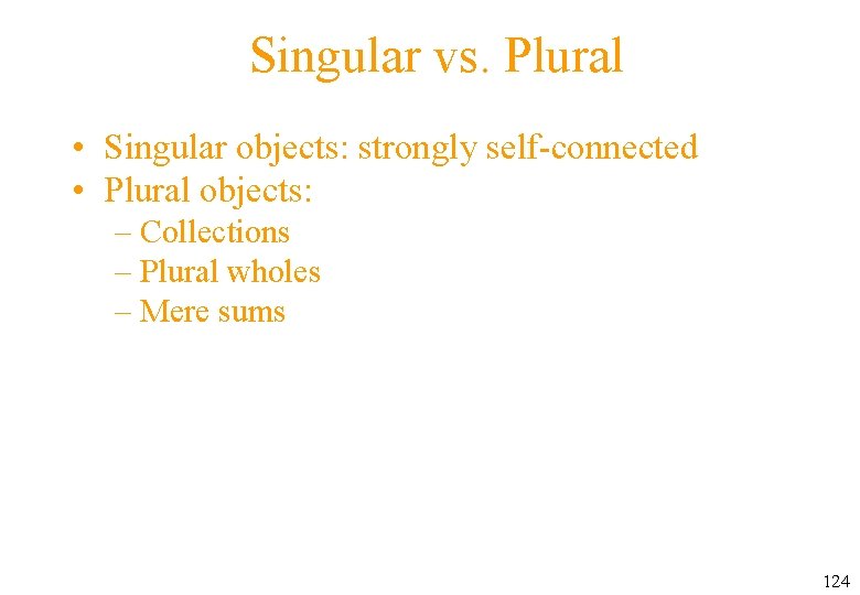 Singular vs. Plural • Singular objects: strongly self-connected • Plural objects: – Collections –