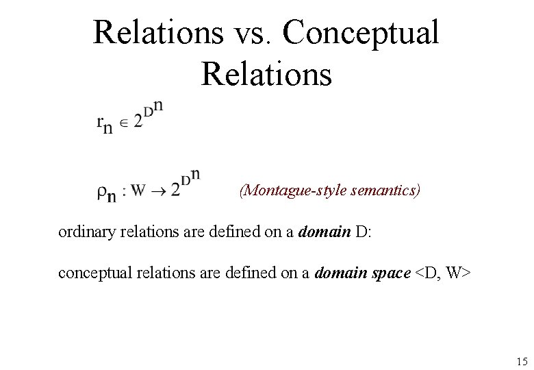 Relations vs. Conceptual Relations (Montague-style semantics) ordinary relations are defined on a domain D:
