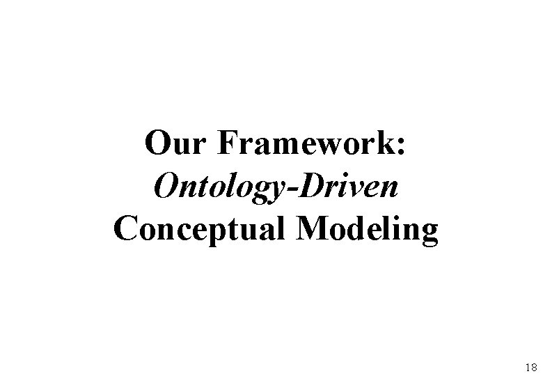 Our Framework: Ontology-Driven Conceptual Modeling 18 