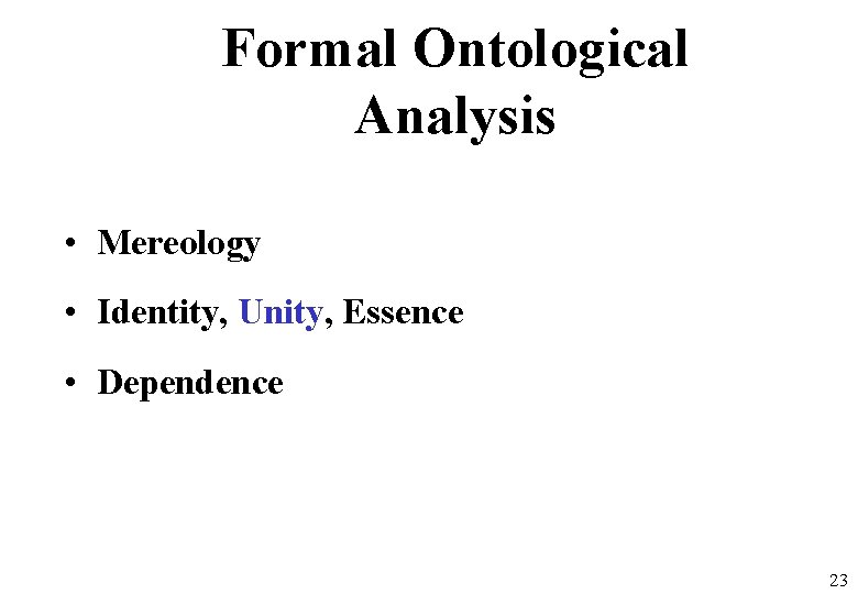 Formal Ontological Analysis • Mereology • Identity, Unity, Essence • Dependence 23 