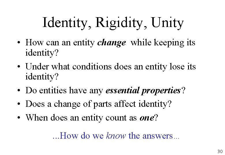 Identity, Rigidity, Unity • How can an entity change while keeping its identity? •