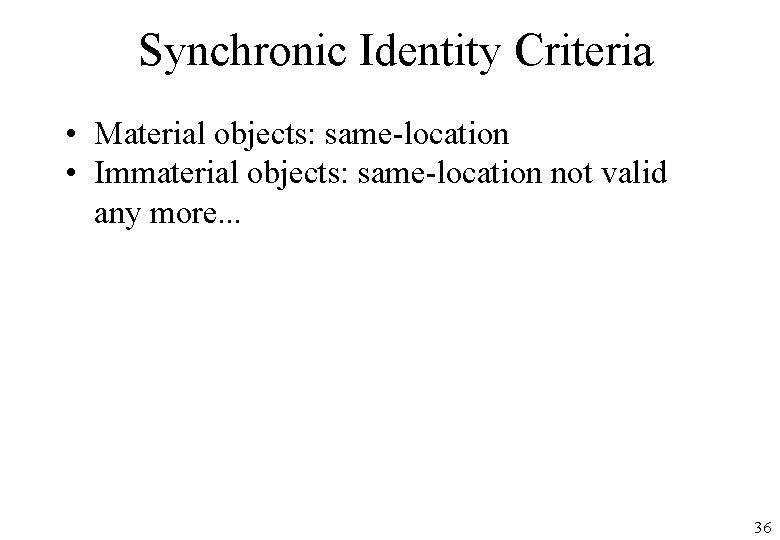 Synchronic Identity Criteria • Material objects: same-location • Immaterial objects: same-location not valid any