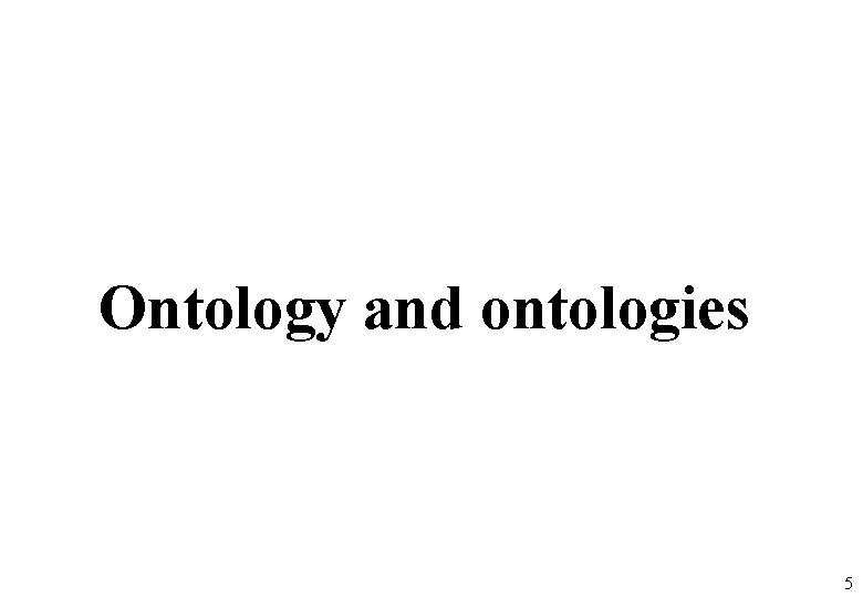 Ontology and ontologies 5 