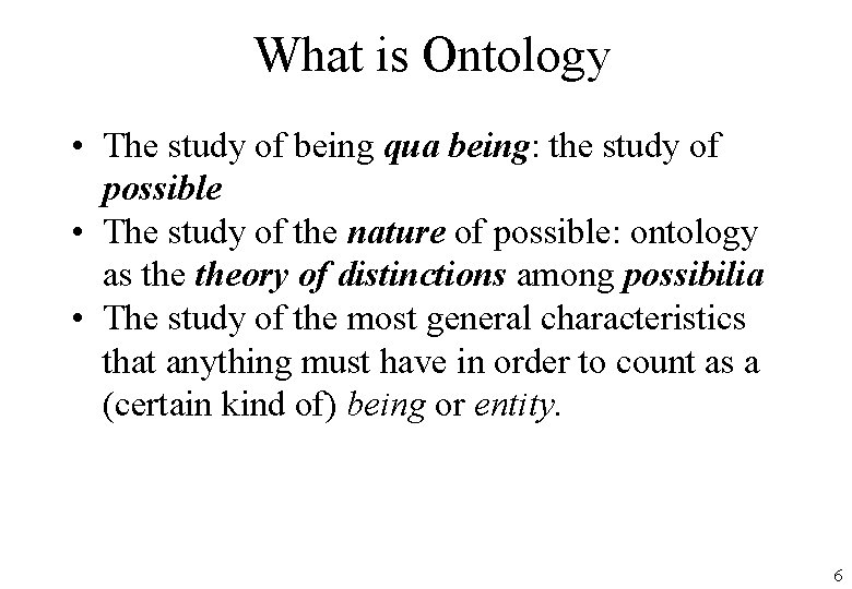 What is Ontology • The study of being qua being: the study of possible