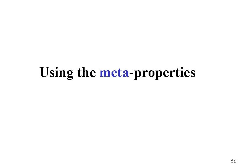 Using the meta-properties 56 