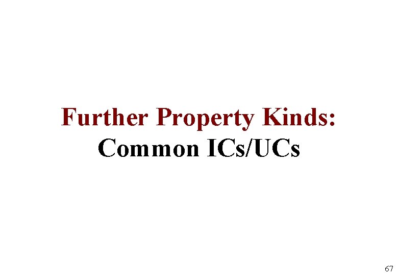 Further Property Kinds: Common ICs/UCs 67 