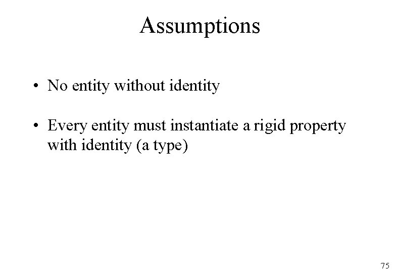 Assumptions • No entity without identity • Every entity must instantiate a rigid property