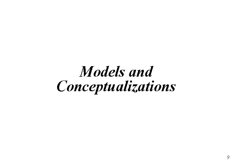 Models and Conceptualizations 9 