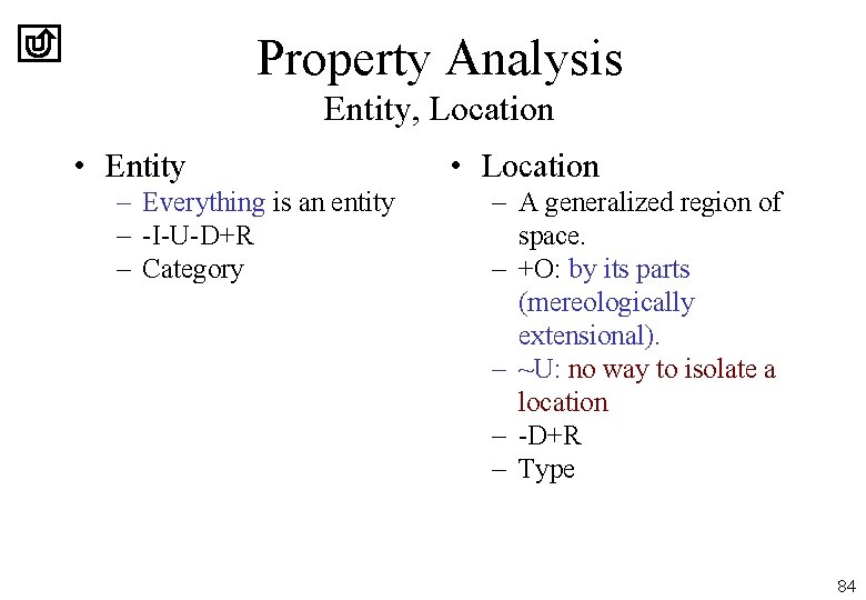 Property Analysis Entity, Location • Entity – Everything is an entity – -I-U-D+R –