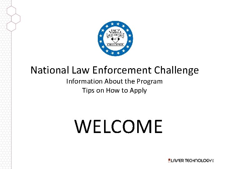 National Law Enforcement Challenge Information About the Program Tips on How to Apply WELCOME