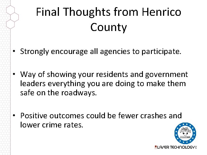 Final Thoughts from Henrico County • Strongly encourage all agencies to participate. • Way