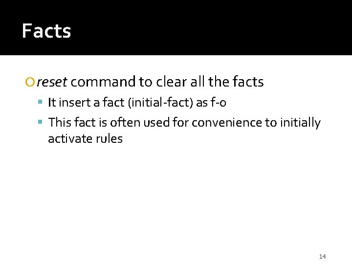 Facts reset command to clear all the facts It insert a fact (initial-fact) as