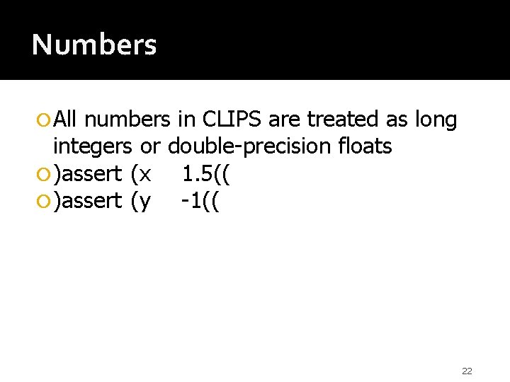 Numbers All numbers in CLIPS are treated as long integers or double-precision floats )assert