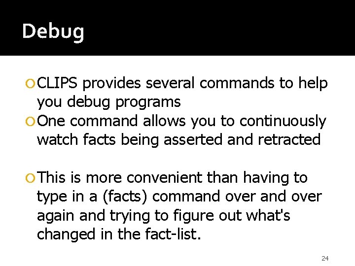 Debug CLIPS provides several commands to help you debug programs One command allows you