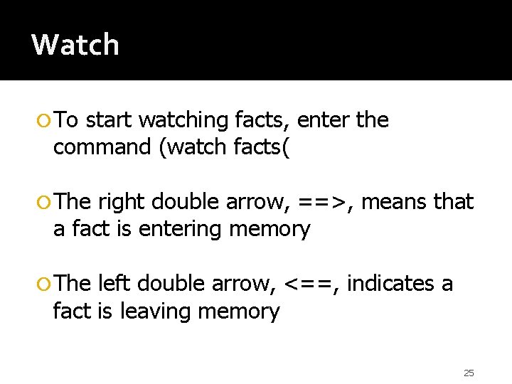 Watch To start watching facts, enter the command (watch facts( The right double arrow,