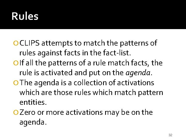 Rules CLIPS attempts to match the patterns of rules against facts in the fact-list.