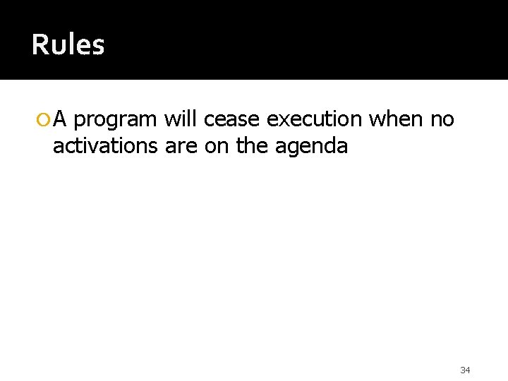 Rules A program will cease execution when no activations are on the agenda 34