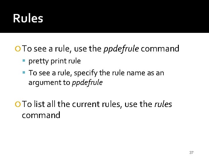 Rules To see a rule, use the ppdefrule command pretty print rule To see